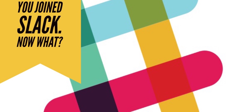 You Joined Slack. Now What?
